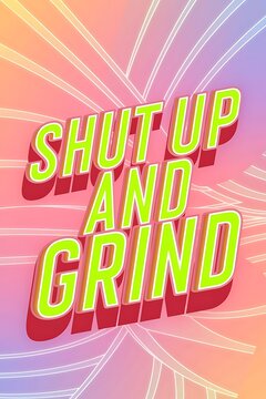Shut Up and Grind Typography and Colorful Background Motivational Quote T-shirt Design Illustration