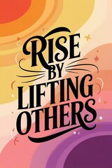Poster - Rise by Lifting Others Typography and Colorful Background Motivational Quote T-shirt Design Illustration