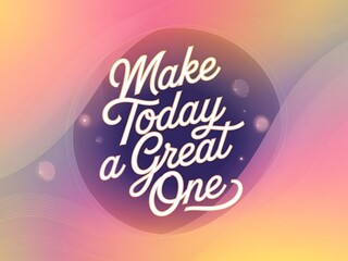 Poster - Make Today a Great One Typography and Colorful Background Motivational Quote T-shirt Design Illustration