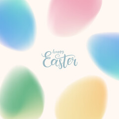 Poster - Happy Easter greeting card. Hand lettering and soft colored blurred Easter Eggs. Festive graphic design for Easter greetings and party invitations. Vector illustration.