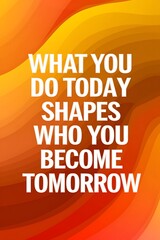 Poster - What you do today shapes who you become tomorrow. Typography and Colorful Background Motivational Quote T-shirt Design Illustration