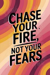 Poster - Chase your fire, not your fears. Typography and Colorful Background Motivational Quote T-shirt Design Illustration