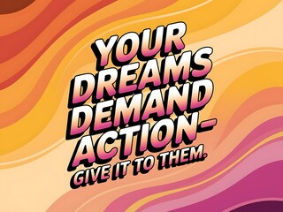 Poster - Your dreams demand action—give it to them. Typography and Colorful Background Motivational Quote T-shirt Design Illustration