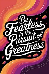 Poster - Be fearless in the pursuit of greatness. Typography and Colorful Background Motivational Quote T-shirt Design Illustration