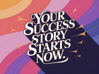 Poster - Your success story starts now. Typography and Colorful Background Motivational Quote T-shirt Design Illustration