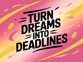 Poster - Turn dreams into deadlines. Typography and Colorful Background Motivational Quote T-shirt Design Illustration