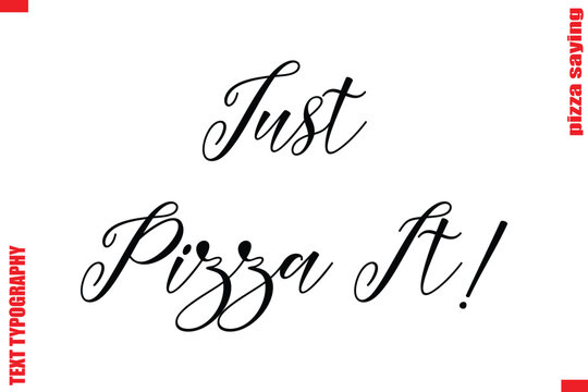 Just Pizza It! Cursive Modern Calligraphy Text Pizza Caption