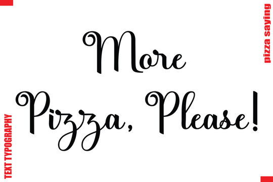 More Pizza, Please! Cursive Modern Calligraphy Text Pizza Caption