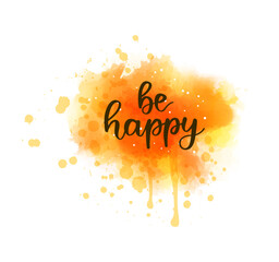 Wall Mural - be happy - handwritten modern calligraphy lettering text on abstract watercolor paint splash backgro