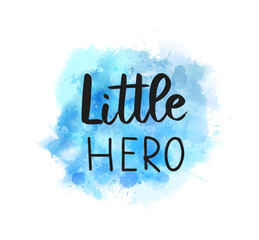 Wall Mural - little hero - inspirational handwritten modern calligraphy lettering on blue watercolor painted spla