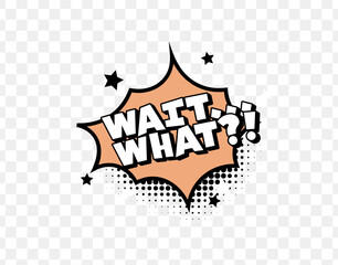 Poster - Comic Style Wait What Text in Orange Burst with Bold Font and Halftone Dots, Perfect for Funny Reactions, Memes, or Pop Art Posters. Surprised and Playful Design. Vector Illustration.