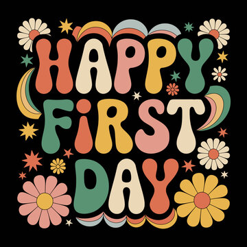 Colorful, retro-style text spells out Happy First Day surrounded by whimsical flowers, stars, and rainbows.