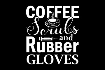 Poster - Coffee scrubs and rubber gloves svg nurse quotes typography t-shirt design for cricut.