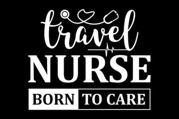 Poster - Travel nurse born to care svg nurse quotes typography t-shirt design for cricut.