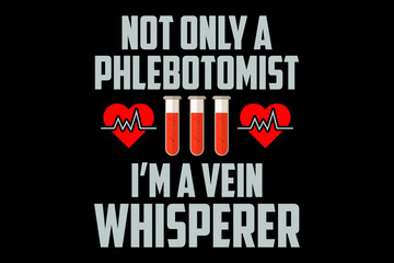 Poster - Not only a phlebotomist I am a vein whisperer svg nurse quotes typography t-shirt design for cricut.	