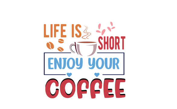 life is short enjoy your coffee graphic design art
