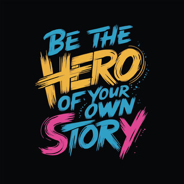 be the hero of your own story motivational typography t shirt design and vector illustration.