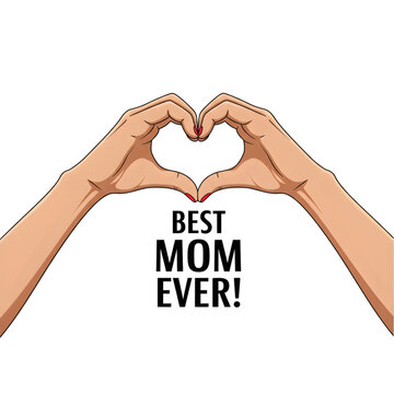 Heart hands gesture with Best Mom Ever! text. Perfect for Mother's Day greeting cards, social media posts, posters, banners, and gift designs celebrating love and appreciation for moms. Vertical png