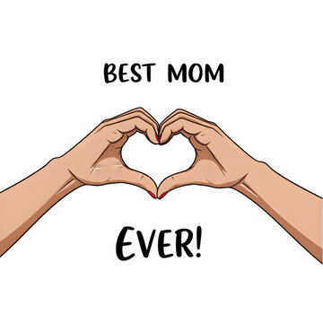 Heart hands gesture with Best Mom Ever! text. Perfect for Mother's Day greeting cards, social media posts, posters, banners, and gift designs celebrating love and appreciation for moms. Vertical png