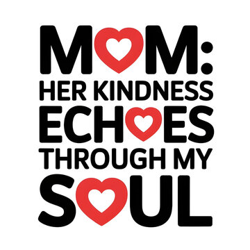 Mother's Day design concept with elegant writing, Mom: her kindness echoes through my soul 