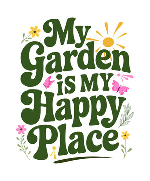 My Garden Is My Happy Place Quote, A Graphic Design Celebrating the Joy of Gardening, Spring gardening concept