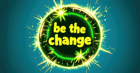 Aufkleber - Bright graphic displays text be change within glowing circle. Sparks radiate outward against teal background. Positive message emphasized.