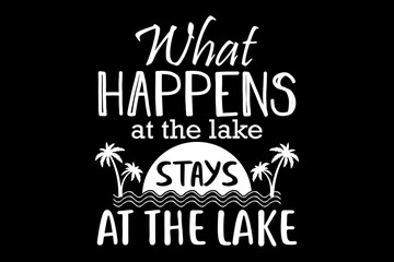 Poster - What happens at the lake stays at the lake svg Lake quotes typography t-shirt design for cricut.