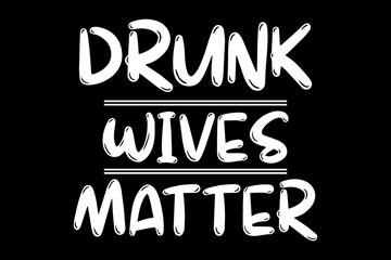 Leinwandbilder - Drunk wives matter svg drinking quotes typography t-shirt design for cricut.