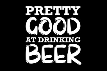 Leinwandbilder - Pretty good at drinking beer svg drinking quotes typography t-shirt design for cricut.