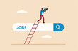© Sector30 - Looking for new job, employment, career or job search, find opportunity, seek for vacancy or work position concept, businessman climb up ladder of job search bar with binoculars to see opportunity.
