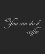 © Bird's Eye Design - You can do it Coffee, typography, vector, eps