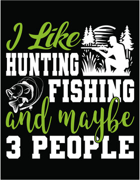 I Like Hunting Fishing Maybe 3 People - printable editable vector art file.