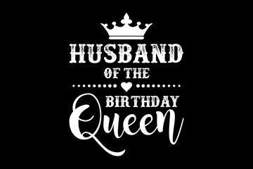 Leinwandbilder - Husband of the birthday queen svg family quotes typography t-shirt design for cricut.