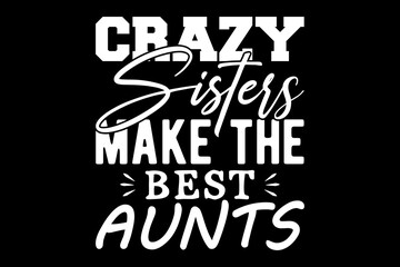 Leinwandbilder - Crazy sisters make the aunts svg family quotes typography t-shirt design for cricut.