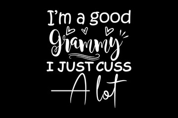 Leinwandbilder - I am a good grammy I just cuss a lot svg family quotes typography t-shirt design for cricut.