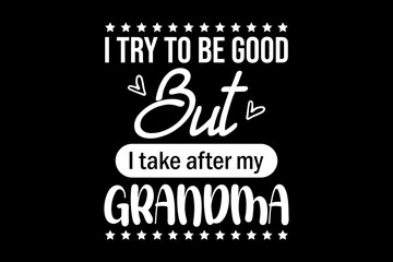 Leinwandbilder - I try to be good but I take after my grandma svg family quotes typography t-shirt design for cricut.