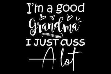 Leinwandbilder - I'm a good grandma I just cuss a lot svg family quotes typography t-shirt design for cricut.