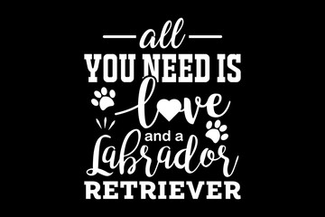 Poster - All you need is love and a Labrador retriever svg Dog quotes typography t-shirt design for cricut.