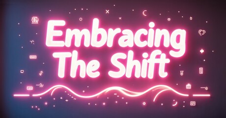 Fototapete - Bright pink neon text reads Embracing The Shift over dark purple background. Small icons float around message. Stars sparkle.