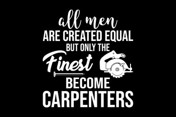 Poster - All men are created equal but only the finest become carpenters svg carpenter quotes typography t-shirt design for cricut.