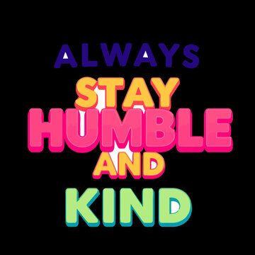 Always Stay Humble and Kind: A simple yet powerful message, rendered in vibrant, eye-catching typography against a dark backdrop, inspires feelings of kindness.