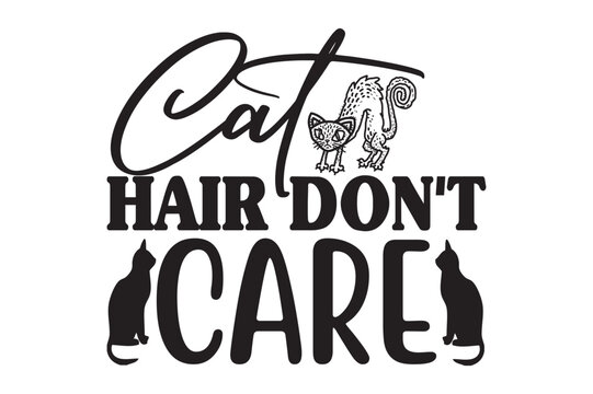 CAT HAIR DON'T CARE,cat svg design.