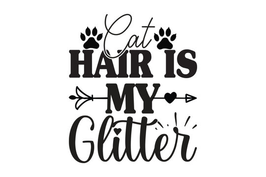 Cat Hair is My Glitter,cat svg design.