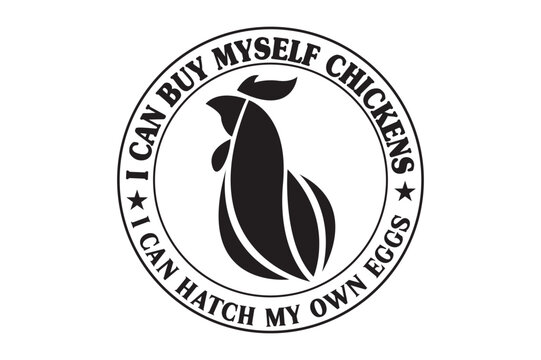 I Can Buy Myself Chickens,t-shirt design