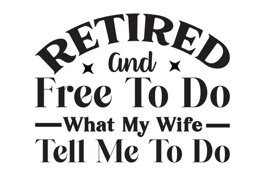  Retired And Free To Do What My Wife Tell Me To Do, Coffee Mug SVG design