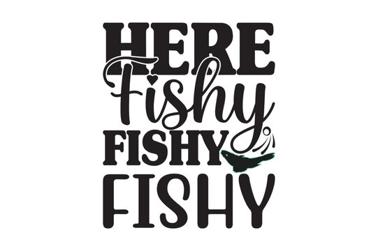 HERE FISHY FISHY FISHY, dad svg design