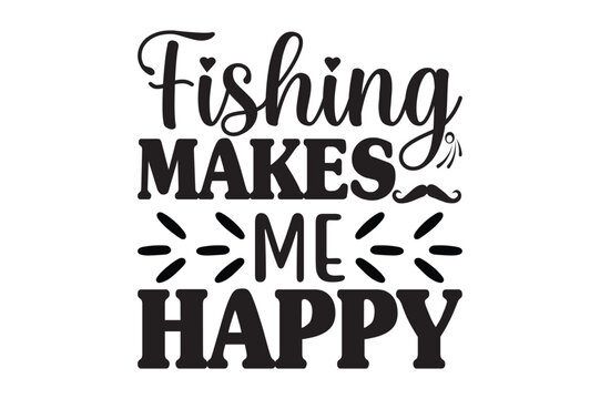 FISHING MAKES ME HAPPY, dad svg design