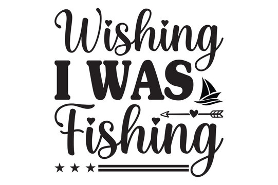 WISHING I WAS FISHING, dad svg design