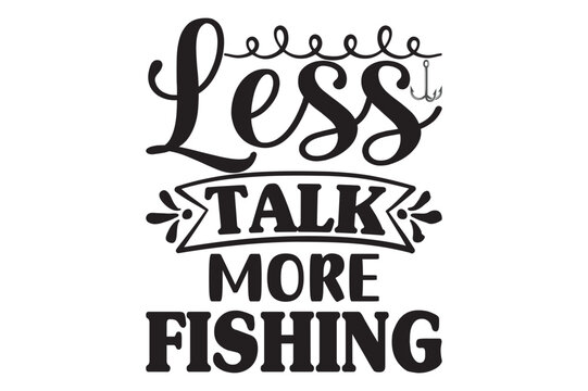 LESS TALK MORE FISHING, dad svg design