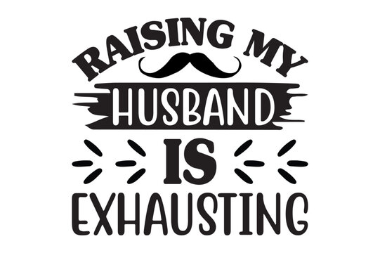 raising my husband is exhausting,dad svg design.